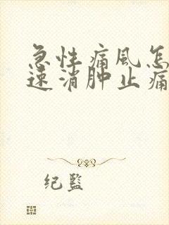 急性痛风怎样快速消肿止痛