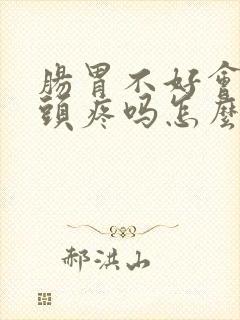 肠胃不好会引起头疼吗怎么办