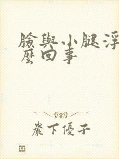 脸与小腿浮肿怎么回事