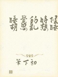 睡觉的时候老是胡思乱想睡不着是什么原因