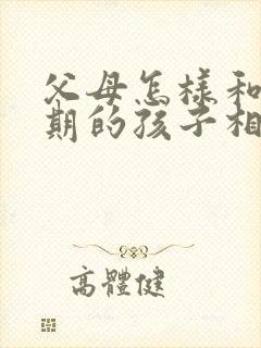 父母怎样和叛逆期的孩子相处