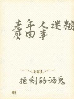 老年人迷糊是怎么回事