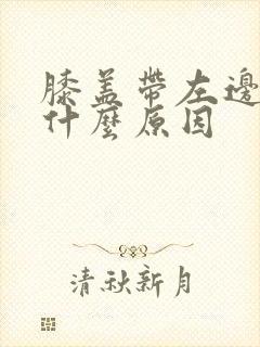 膝盖带左边疼是什么原因