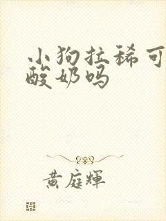 小狗拉稀可以吃酸奶吗