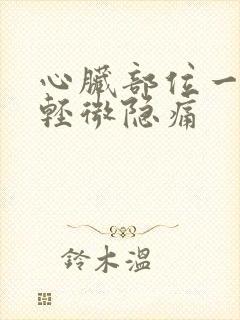 心脏部位一阵阵轻微隐痛