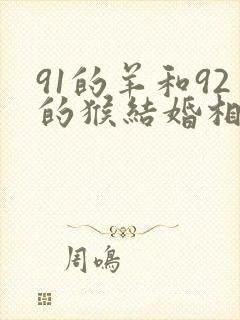 91的羊和92的猴结婚相配吗