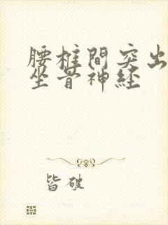 腰椎间突出压迫坐骨神经