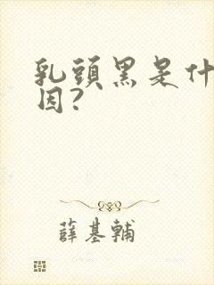 乳头黑是什么原因?