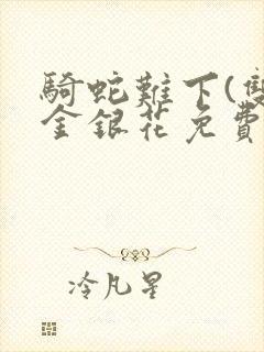 骑蛇难下(双)金银花免费阅读