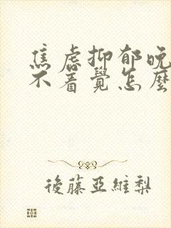 焦虑抑郁晚上睡不着觉怎么办