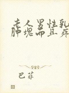 老人男性乳房有肿块而且疼