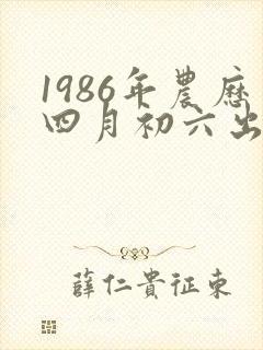 1986年农历四月初六出生的人