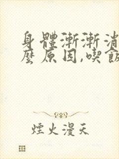 身体渐渐消瘦什么原因,吃饭正常