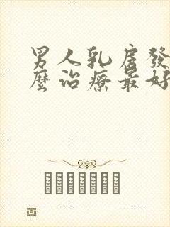 男人乳房发育怎么治疗最好