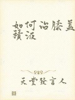 如何治膝盖滑膜积液