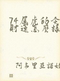 74属虎的今年财运怎么样