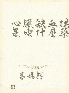 心脏缺血供血不足吃什么药好