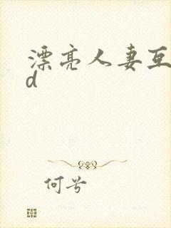 漂亮人妻互换hd