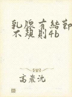 乳腺有结节边缘不规则4b