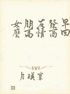 女朋友发早啊怎么高情商回复