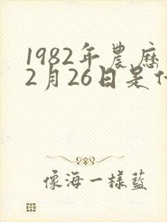 1982年农历2月26日是什么命