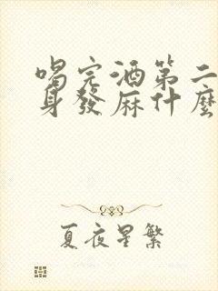 喝完酒第二天全身发麻什么原因封面