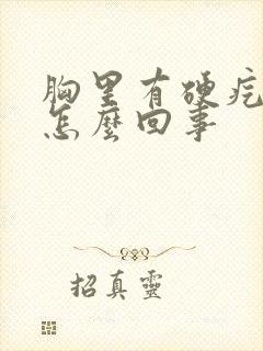 胸里有硬疙瘩是怎么回事