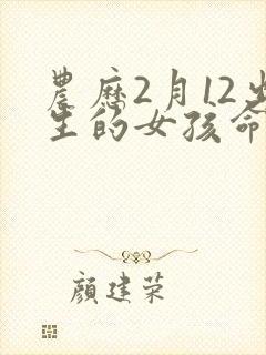 农历2月12出生的女孩命运怎么样