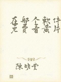 在哪个软件可以免费看黄片封面