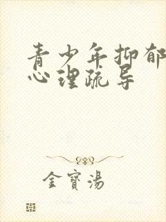 青少年抑郁如何心理疏导