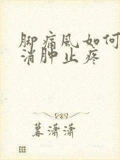 脚痛风如何快速消肿止疼