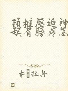 颈椎压迫神经引起肩膀疼怎么治疗