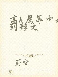 高h屈辱少妇系列辣文