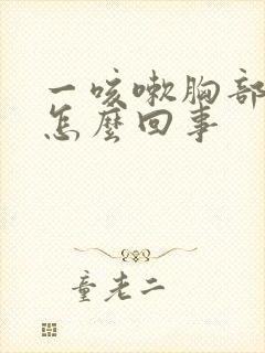 一咳嗽胸部就疼怎么回事