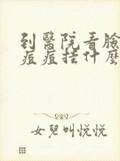 到医院看脸上的痘痘挂什么科封面