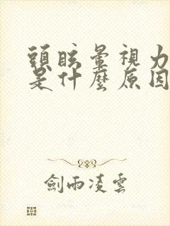 头眩晕视力模糊是什么原因