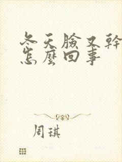 冬天脸又干又痒怎么回事