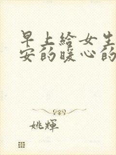 早上给女生发早安的暖心的话