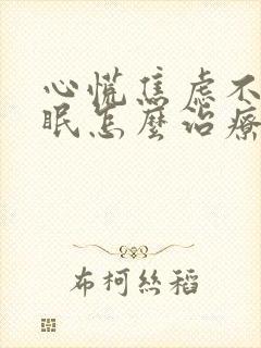 心慌焦虑不安失眠怎么治疗