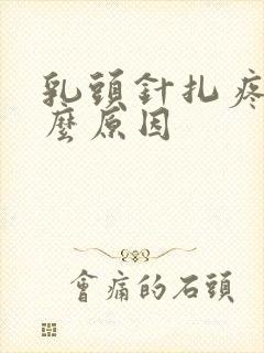 乳头针扎疼是什么原因