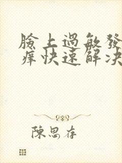 脸上过敏发红发痒快速解决方法