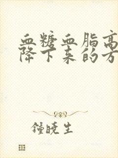 血糖血脂高最快降下来的方法