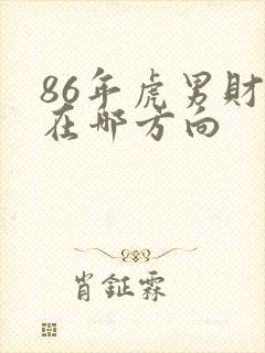 86年虎男财运在哪方向