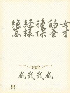 绝经后的女人要怎样保养才不会衰老