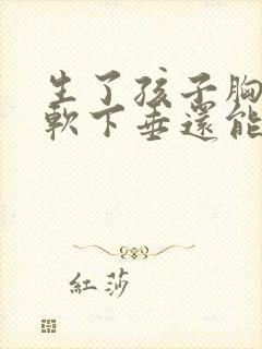 生了孩子胸部松软下垂还能恢复吗