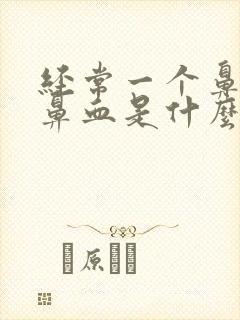 经常一个鼻孔流鼻血是什么原因