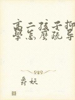 高二孩子抑郁厌学怎么疏导封面