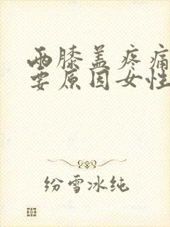 两膝盖疼痛的主要原因女性