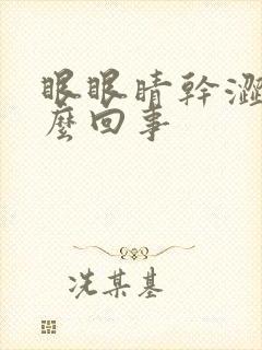 眼眼睛干涩是怎么回事