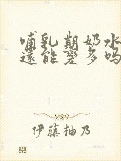 哺乳期奶水变少还能变多吗